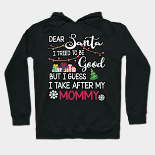 Dear Santa I Tried To Be Good I Guess I Take After My Mommy Hoodie